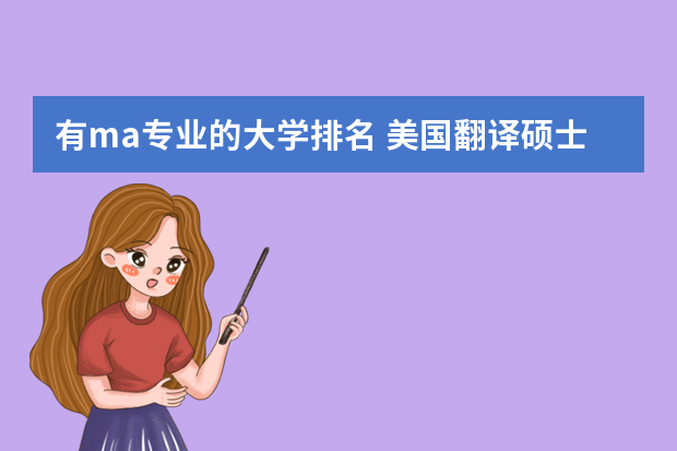有ma专业的大学排名 美国翻译硕士专业九大王牌院校 哪个才是你的菜